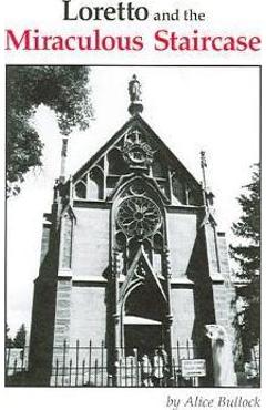 Loretto and the Miraculous Staircase - Alice Bullock