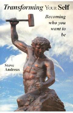 Transforming Your Self: Becoming who you want to be - Steve Andreas