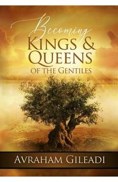 Becoming Kings and Queens of the Gentiles - Avraham Gileadi