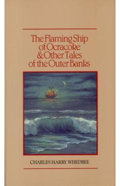 The Flaming Ship of Ocracoke and Other Tales of the Outer Banks - Charles Harry Whedbee