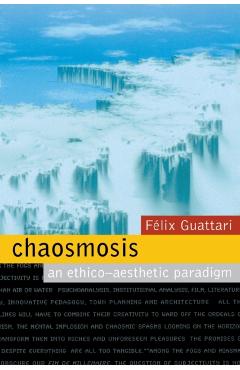 Chaosmosis: An Ethico-Aesthetic Paradigm - Felix Guattari