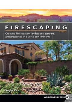 Firescaping: Protecting Your Home with a Fire-Resistant Landscape - Douglas Kent