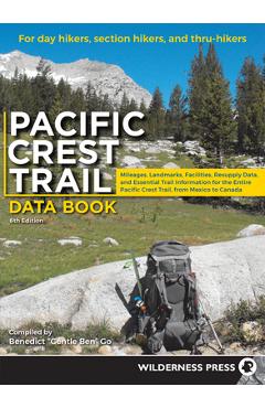 Pacific Crest Trail Data Book: Mileages, Landmarks, Facilities, Resupply Data, and Essential Trail Information for the Entire Pacific Crest Trail, fr - Benedict Go
