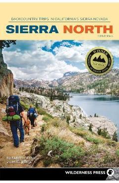 Sierra North: Backcountry Trips in California\'s Sierra Nevada - Elizabeth Wenk