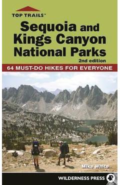 Top Trails: Sequoia and Kings Canyon National Parks: 50 Must-Do Hikes for Everyone - Mike White