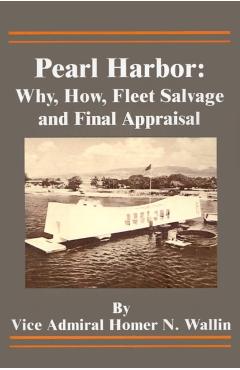 Pearl Harbor: Why, How, Fleet Salvage and Final Appraisal - Homer N. Wallin