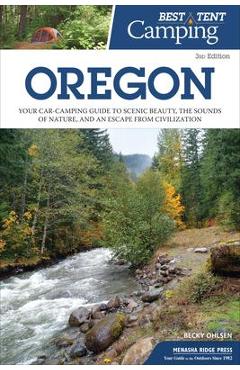 Best Tent Camping: Oregon: Your Car-Camping Guide to Scenic Beauty, the Sounds of Nature, and an Escape from Civilization - Becky Ohlsen
