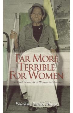Far More Terrible for Women: Personal Accounts of Women in Slavery - Patrick Minges