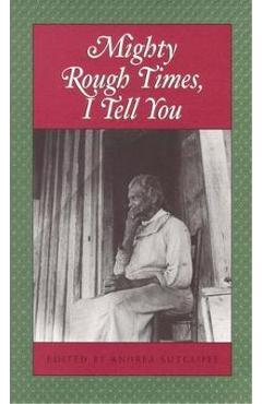 Mighty Rough Times I Tell You: Personal Accounts of Slavery in Tennessee - Andrea Sutcliffe