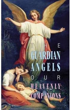 The Guardian Angels: Our Heavenly Companions - Anonymous