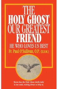 The Holy Ghost, Our Greatest Friend: He Who Loves Us Best - Paul O\'sullivan