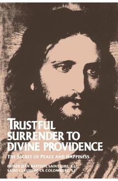 Trustful Surrender to Divine Providence: The Secret of Peace and Happiness - Jean Baptiste Saint-jure
