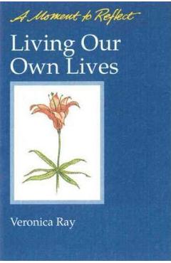 Living Our Own Lives Moments to Reflect: A Moment to Reflect - Veronica Ray