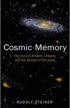Cosmic Memory: The Story of Atlantis, Lemuria, and the Division of the Sexes (Cw 11) - Rudolf Steiner