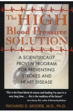 The High Blood Pressure Solution: A Scientifically Proven Program for Preventing Strokes and Heart Disease - Richard D. Moore