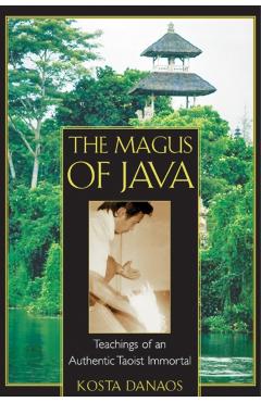 The Magus of Java: Teachings of an Authentic Taoist Immortal - Kosta Danaos