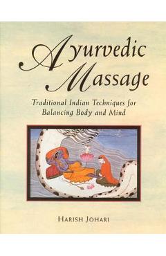 Ayurvedic Massage: Traditional Indian Techniques for Balancing Body and Mind - Harish Johari