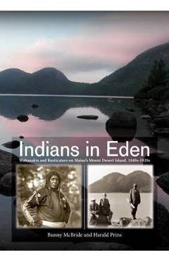 Indians in Eden: Wabanakis and Rusticators on Maine\'s Mt. Desert Island - Bunny Mcbride