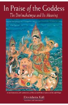 In Praise of the Goddess: The Devimahatmya and Its Meaning - Devadatta Kali