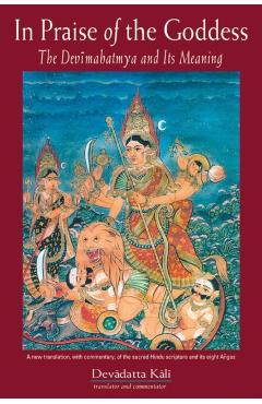 In Praise of the Goddess: The Devimahatmya and Its Meaning - Devadatta Kali