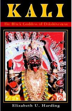 Kali: The Black Goddess of Dakshineswar - Elizabeth U. Harding