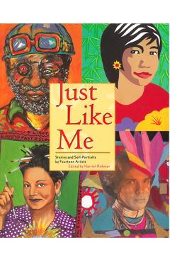 Just Like Me: Stories and Self-Portraits by Fourteen Artists - Harriet Rohmer