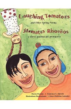Laughing Tomatoes and Other Spring Poems: Jitomates Risuenos y Otros Poemas de Primavera - Francisco Alarc�n