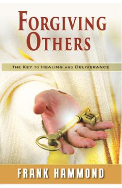 Forgiving Others: The Key to Healing & Deliverance - Frank Hammond