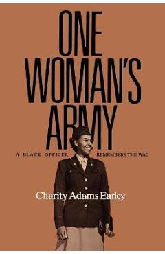 One Woman\'s Army: A Black Officer Remembers the Wac - Charity Adams Earley