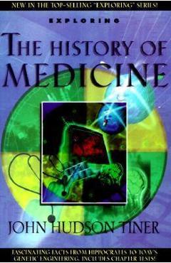 Exploring the History of Medicine: From the Ancient Physicians of Pharaoh to Genetic Engineering - John Hudson Tiner