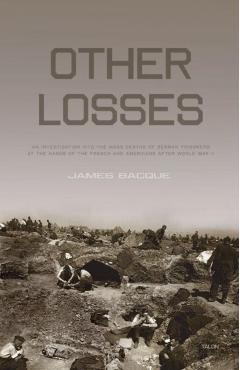 Other Losses: An Investigation Into the Mass Deaths of German Prisoners at the Hands of the French and Americans After World War II - James Bacque