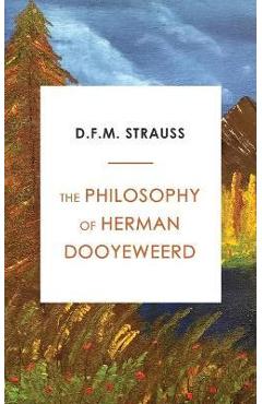 The Philosophy of Herman Dooyeweerd - D. F. M. Strauss