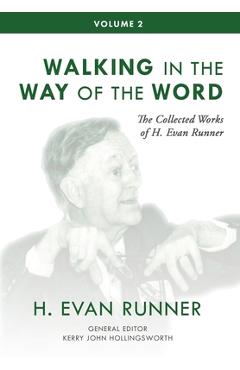 The Collected Works of H. Evan Runner, Vol. 2: Walking in the Way of the Word - H. Evan Runner
