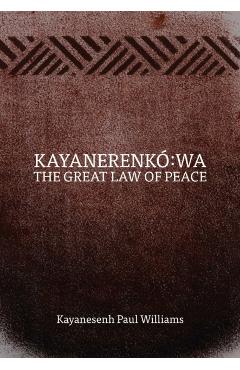 Kayanerenk� Wa: The Great Law of Peace - Kayanesenh Paul Williams