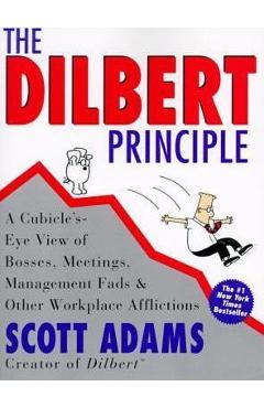 The Dilbert Principle: A Cubicle\'s-Eye View of Bosses, Meetings, Management Fads & Other Workplace Afflictions - Scott Adams