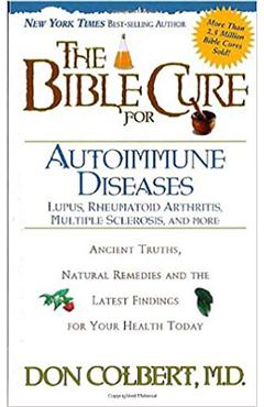 The Bible Cure for Autoimmune Diseases: Ancient Truths, Natural Remedies and the Latest Findings for Your Health Today - Don Colbert