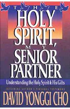 Holy Spirit, My Senior Partner: Understanding the Holy Spirit and His Gifts - Paul Y. Cho