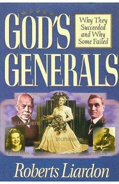 God\'s Generals Why They Succeeded and Why Some Fail, 1 - Roberts Liardon