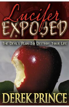 Lucifer Exposed: The Devil\'s Plan to Destroy Your Life - Derek Prince
