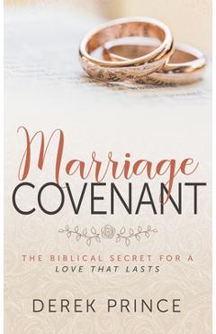 Marriage Covenant: The Biblical Secret for a Love That Lasts - Derek Prince