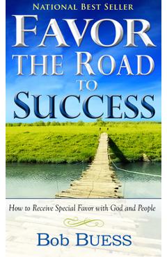 Favor, the Road to Success: How to Receive Special Favor with God and People - Bob Buess