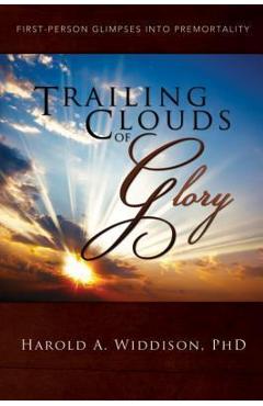 Trailing clouds of glory: first person glimpses into premortality - harold a. ph. d. widdison
