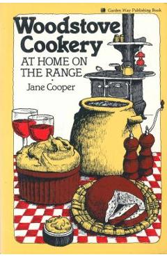 Woodstove Cookery: At Home on the Range - Jane Cooper