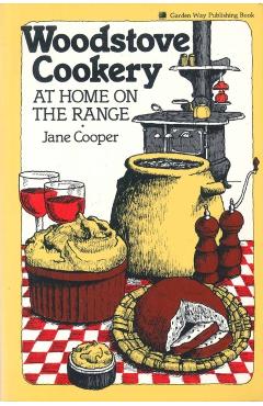 Woodstove Cookery: At Home on the Range - Jane Cooper