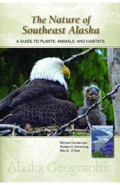 The Nature of Southeast Alaska: A Guide to Plants, Animals, and Habitats - Richard Carstensen