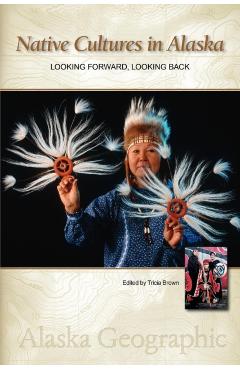 Native Cultures in Alaska: Looking Forward, Looking Back - Alaska Geographic Association