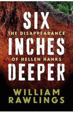 Six Inches Deeper: The Disappearance of Hellen Hanks - William Rawlings