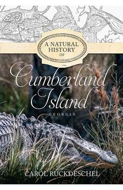 A Natural History of Cumberland Island, Georgia - Carol Ruckdeschel