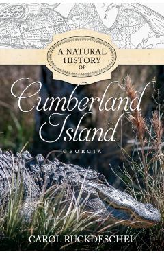 A Natural History of Cumberland Island, Georgia - Carol Ruckdeschel