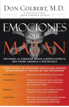 Emociones Que Matan: Entienda La Conexi�n Mente-Cuerpo-Esp�ritu Que Puede Sanarle O Destruirle - Don Colbert